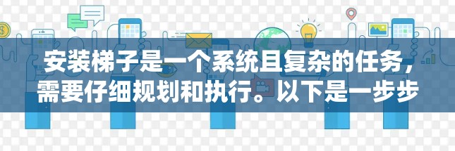 安装梯子是一个系统且复杂的任务,需要仔细规划和执行。以下是一步步的解决方案 安装梯子是一个系统且复杂的任务,需要仔细规划和执行。以下是一步步的解决方案