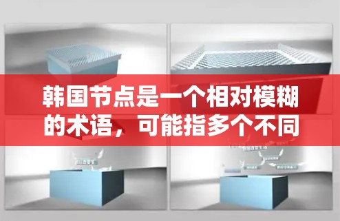 韩国节点是一个相对模糊的术语,可能指多个不同的含义,具体取决于上下文。以下是一些可能的解释 韩国节点是一个相对模糊的术语,可能指多个不同的含义,具体取决于上下文。以下是一些可能的解释