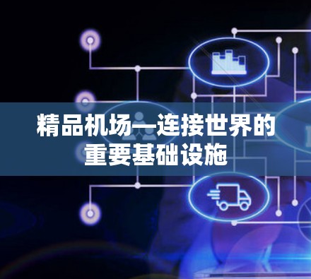精品机场—连接世界的重要基础设施 精品机场—连接世界的重要基础设施