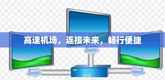 高速机场,连接未来,畅行便捷 高速机场,连接未来,畅行便捷