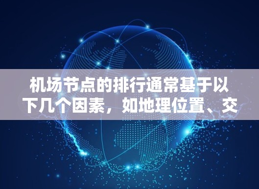 机场节点的排行通常基于以下几个因素,如地理位置、交通便利性、便利性等,以及用户的需求和偏好。以下是一些常见的机场节点排行方式 机场节点的排行通常基于以下几个因素,如地理位置、交通便利性、便利性等,以及用户的需求和偏好。以下是一些常见的机场节点排行方式