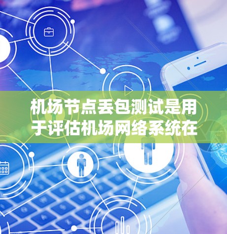 机场节点丢包测试是用于评估机场网络系统在不同丢包场景下的性能和可靠性。该测试通常用于确保机场节点设备和系统能够保持高可用性和稳定运行。以下是关于机场节点丢包测试的详细指南 机场节点丢包测试是用于评估机场网络系统在不同丢包场景下的性能和可靠性。该测试通常用于确保机场节点设备和系统能够保持高可用性和稳定运行。以下是关于机场节点丢包测试的详细指南