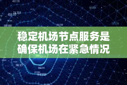 稳定机场节点服务是确保机场在紧急情况下依然有效工作的重要步骤。以下是详细的措施 稳定机场节点服务是确保机场在紧急情况下依然有效工作的重要步骤。以下是详细的措施