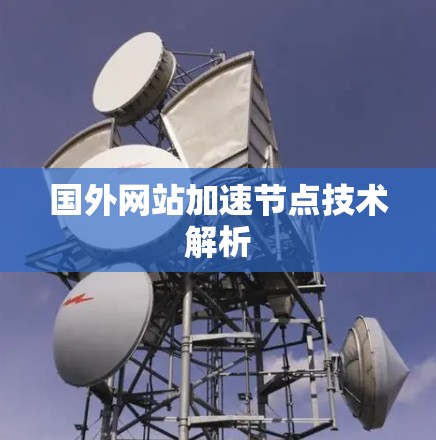 国外网站加速节点技术解析 国外网站加速节点技术解析