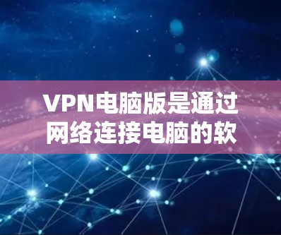 VPN电脑版是通过网络连接电脑的软件或设备,用于加密数据传输和访问网络服务。以下是一些常见的VPN电脑版方法,包括软件、网站、应用和网络设备 VPN电脑版是通过网络连接电脑的软件或设备,用于加密数据传输和访问网络服务。以下是一些常见的VPN电脑版方法,包括软件、网站、应用和网络设备