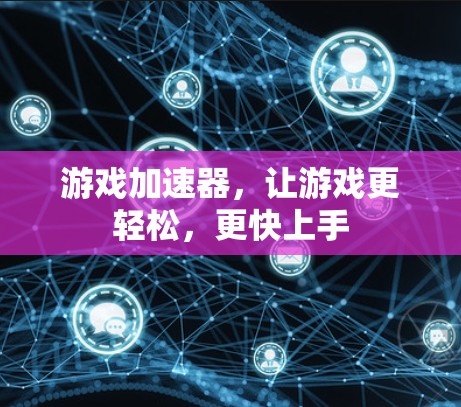 游戏加速器,让游戏更轻松,更快上手 游戏加速器,让游戏更轻松,更快上手