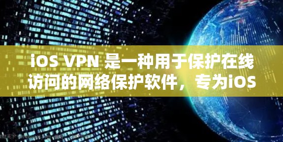 iOS VPN 是一种用于保护在线访问的网络保护软件,专为iOS 设备设计,提供安全的网络连接。它通过VPN技术来加密数据流,防止未经授权的访问。以下是关于iOS VPN 的一些关键点 iOS VPN 是一种用于保护在线访问的网络保护软件,专为iOS 设备设计,提供安全的网络连接。它通过VPN技术来加密数据流,防止未经授权的访问。以下是关于iOS VPN 的一些关键点