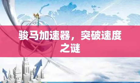 骏马加速器,突破速度之谜 骏马加速器,突破速度之谜