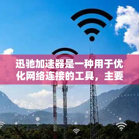 迅驰加速器是一种用于优化网络连接的工具,主要用于减少网络延迟和提升连接速度。以下是一些关于迅驰加速器的常见问题和解答 迅驰加速器是一种用于优化网络连接的工具,主要用于减少网络延迟和提升连接速度。以下是一些关于迅驰加速器的常见问题和解答