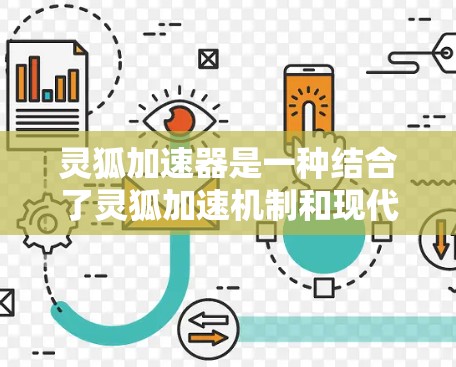 灵狐加速器是一种结合了灵狐加速机制和现代物理引擎的技术工具,旨在模拟和增强灵狐在战斗中的加速效果。以下是对灵狐加速器的详细介绍和分析 灵狐加速器是一种结合了灵狐加速机制和现代物理引擎的技术工具,旨在模拟和增强灵狐在战斗中的加速效果。以下是对灵狐加速器的详细介绍和分析