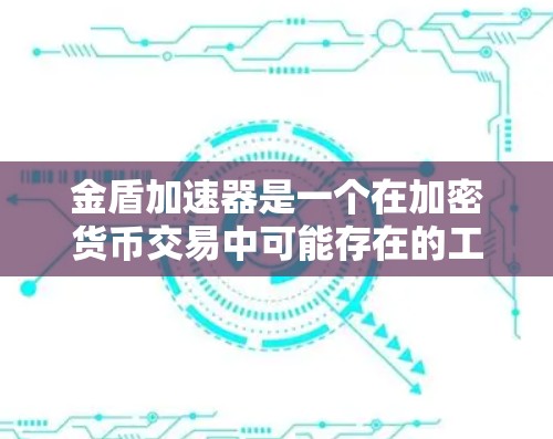 金盾加速器是一个在加密货币交易中可能存在的工具,旨在帮助用户更快地完成交易,减少等待时间。以下是对该工具的详细分析 金盾加速器是一个在加密货币交易中可能存在的工具,旨在帮助用户更快地完成交易,减少等待时间。以下是对该工具的详细分析