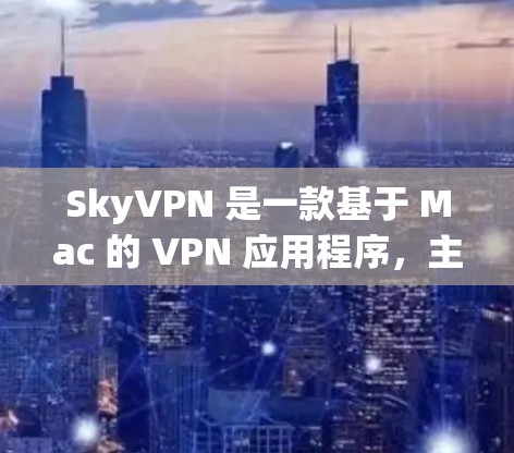SkyVPN 是一款基于 Mac 的 VPN 应用程序,主要用于VPN 服务的设置和管理。以下是关于 SkyVPN 的详细信息 SkyVPN 是一款基于 Mac 的 VPN 应用程序,主要用于VPN 服务的设置和管理。以下是关于 SkyVPN 的详细信息