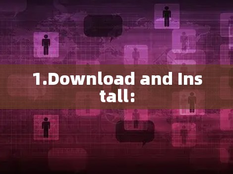 1.Download and Install: 1.Download and Install: