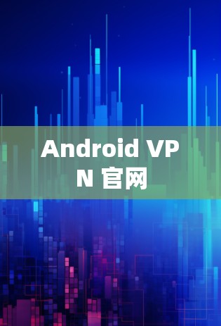 Android VPN 官网 Android VPN 官网