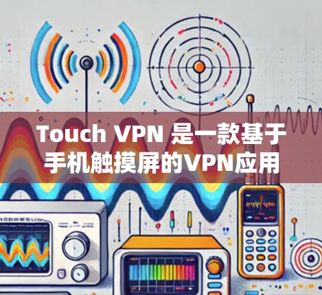 Touch VPN 是一款基于手机触摸屏的VPN应用程序,旨在提供一个简单易用的VPN解决方案。以下是关于 Touch VPN 的信息 Touch VPN 是一款基于手机触摸屏的VPN应用程序,旨在提供一个简单易用的VPN解决方案。以下是关于 Touch VPN 的信息