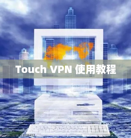 Touch VPN 使用教程 Touch VPN 使用教程