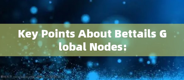 Key Points About Bettails Global Nodes: Key Points About Bettails Global Nodes: