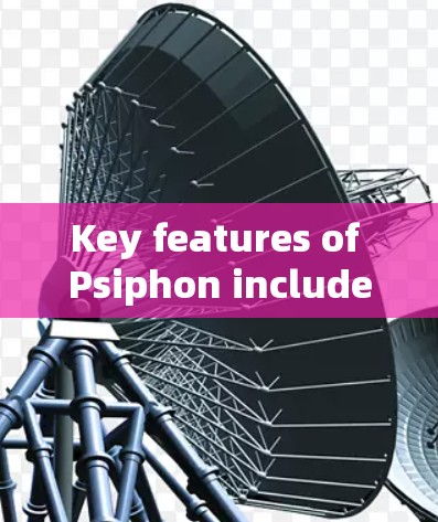 Key features of Psiphon include: Key features of Psiphon include: