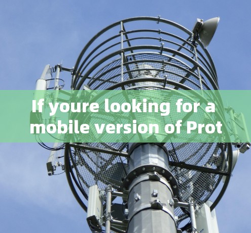 If youre looking for a mobile version of Proton,heres a brief overview: If youre looking for a mobile version of Proton,heres a brief overview: