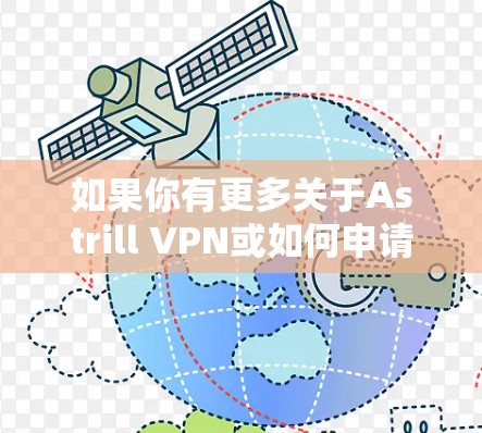 如果你有更多关于Astrill VPN或如何申请免费试用的具体问题,请提供更多信息,我将尽力帮助你解答 如果你有更多关于Astrill VPN或如何申请免费试用的具体问题,请提供更多信息,我将尽力帮助你解答
