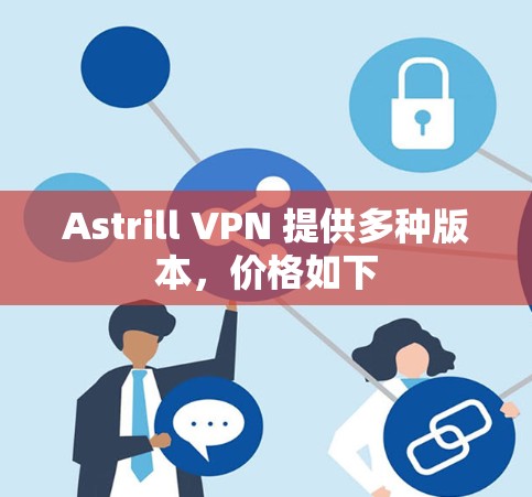 Astrill VPN 提供多种版本,价格如下 Astrill VPN 提供多种版本,价格如下