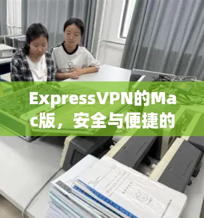 ExpressVPN的Mac版,安全与便捷的双重保障 ExpressVPN的Mac版,安全与便捷的双重保障