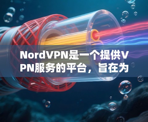 NordVPN是一个提供VPN服务的平台,旨在为用户提供安全、可靠的网络连接。以下是对NordVPN免费试用情况的总结 NordVPN是一个提供VPN服务的平台,旨在为用户提供安全、可靠的网络连接。以下是对NordVPN免费试用情况的总结