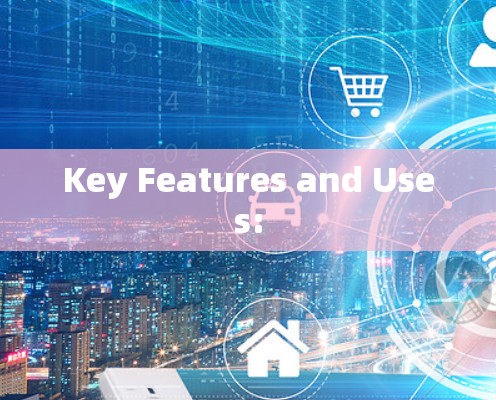 Key Features and Uses: Key Features and Uses: