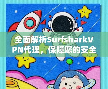 全面解析SurfsharkVPN代理,保障您的安全与便捷 全面解析SurfsharkVPN代理,保障您的安全与便捷