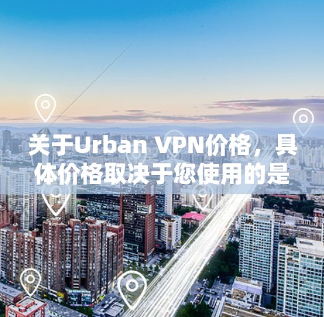 关于Urban VPN价格,具体价格取决于您使用的是哪个品牌和套餐,以及是否有额外的付费功能。以下是几个主要的 VPN 服务及其价格范围 关于Urban VPN价格,具体价格取决于您使用的是哪个品牌和套餐,以及是否有额外的付费功能。以下是几个主要的 VPN 服务及其价格范围