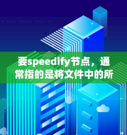 要speedify节点,通常指的是将文件中的所有代码自动转换为PHP语言。以下是详细的步骤 要speedify节点,通常指的是将文件中的所有代码自动转换为PHP语言。以下是详细的步骤