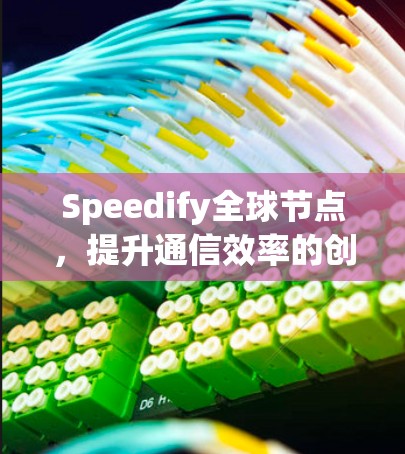 Speedify全球节点,提升通信效率的创新解决方案 Speedify全球节点,提升通信效率的创新解决方案