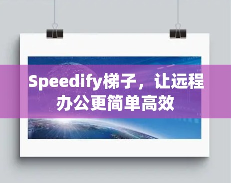 Speedify梯子,让远程办公更简单高效 Speedify梯子,让远程办公更简单高效