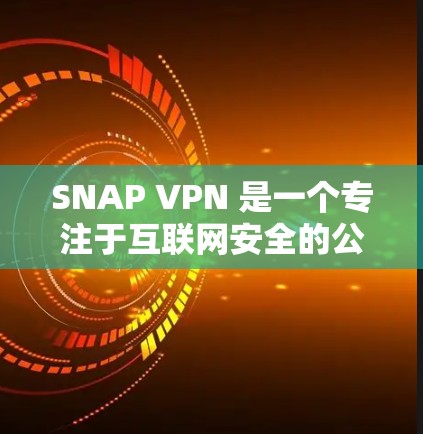 SNAP VPN 是一个专注于互联网安全的公司，提供VPN服务。它们专注于保护用户的数据和隐私，减少网络攻击的风险