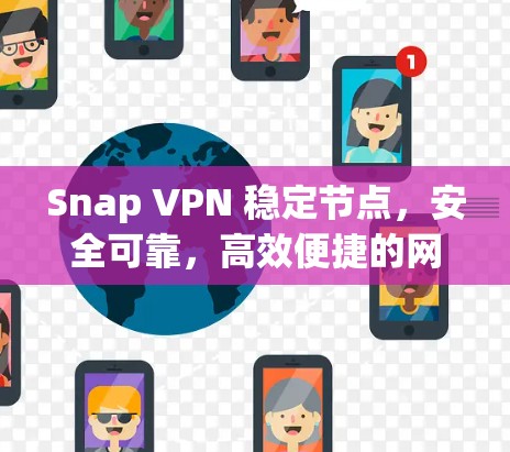 Snap VPN 稳定节点,安全可靠,高效便捷的网络连接解决方案 Snap VPN 稳定节点,安全可靠,高效便捷的网络连接解决方案
