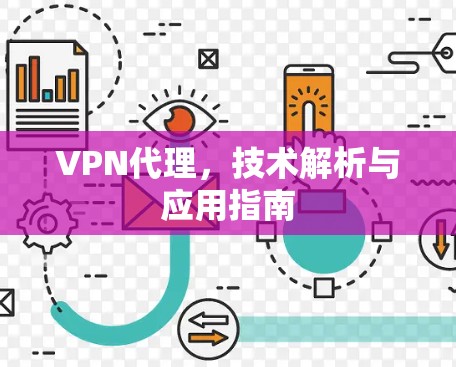 VPN代理,技术解析与应用指南 VPN代理,技术解析与应用指南