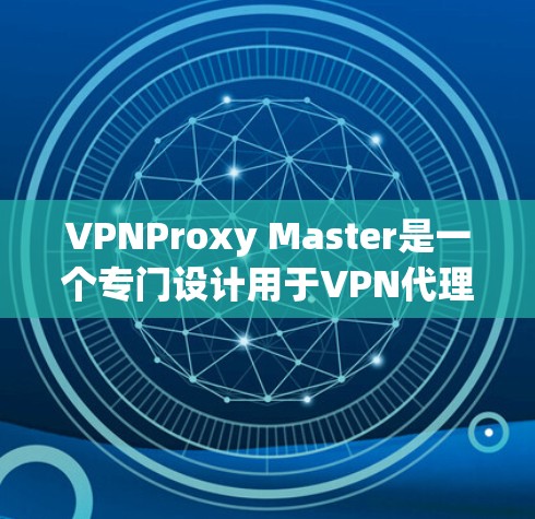 VPNProxy Master是一个专门设计用于VPN代理和连接的工具,旨在帮助用户更高效地连接目标服务器。以下是对VPNProxy Master的详细评测 VPNProxy Master是一个专门设计用于VPN代理和连接的工具,旨在帮助用户更高效地连接目标服务器。以下是对VPNProxy Master的详细评测