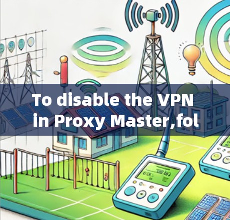 To disable the VPN in Proxy Master,follow these steps: To disable the VPN in Proxy Master,follow these steps: