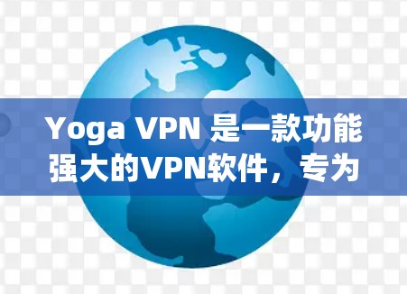 Yoga VPN 是一款功能强大的VPN软件,专为用户设计,提供多种VPN解决方案。关于它的稳定节点,这通常指的是软件的稳定性和安全性,确保在用户使用时不会出现不稳定或故障的情况 Yoga VPN 是一款功能强大的VPN软件,专为用户设计,提供多种VPN解决方案。关于它的稳定节点,这通常指的是软件的稳定性和安全性,确保在用户使用时不会出现不稳定或故障的情况