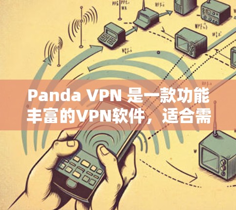 Panda VPN 是一款功能丰富的VPN软件，适合需要高级配置和多国选择的用户。以下是使用 Panda VPN 的步骤和注意事项
