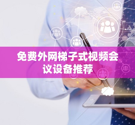 免费外网梯子式视频会议设备推荐