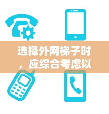 选择外网梯子时，应综合考虑以下因素