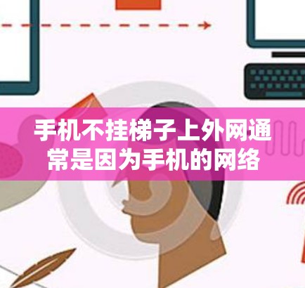 手机不挂梯子上外网通常是因为手机的网络信号不强或者梯子的位置不合适。以下是一些建议，帮助你解决这个问题