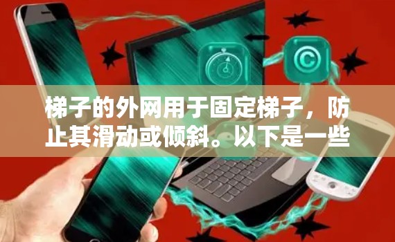 梯子的外网用于固定梯子，防止其滑动或倾斜。以下是一些使用梯子外网的简单步骤