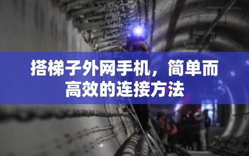 搭梯子外网手机，简单而高效的连接方法