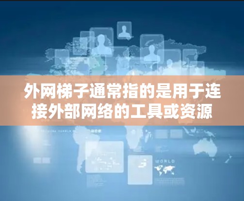 外网梯子通常指的是用于连接外部网络的工具或资源。如果您需要外网梯子免费三天，可能是为了获取外部网络服务、安装设备或其他用途。具体操作方法取决于您需要的目的是什么