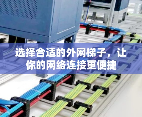 选择合适的外网梯子，让你的网络连接更便捷