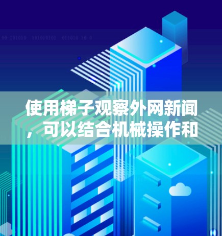 使用梯子观察外网新闻，可以结合机械操作和视觉技巧，以下是一步步的建议
