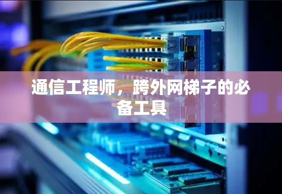 通信工程师，跨外网梯子的必备工具