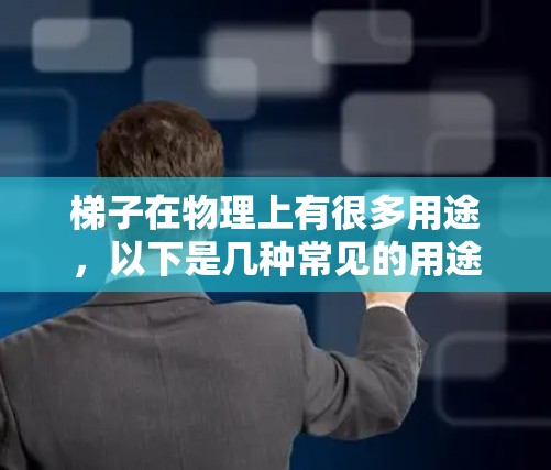 梯子在物理上有很多用途，以下是几种常见的用途
